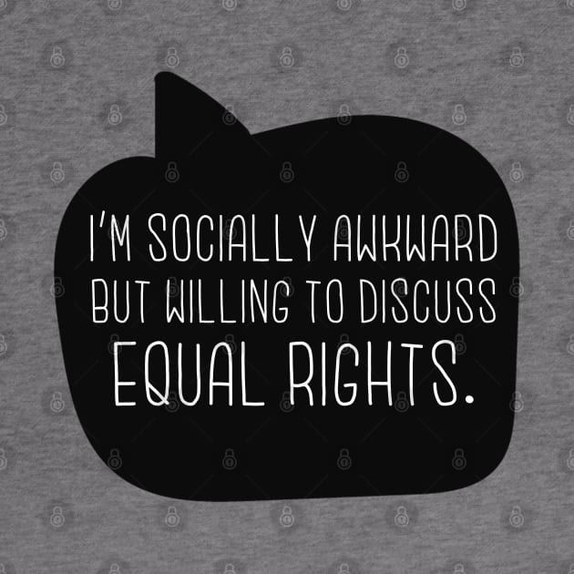I'm Socially Awkward But Willing To Discuss Equal Rights by lulubee